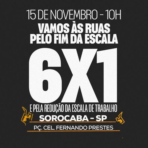 Cartaz pelo fim da escala 6x1. Ato em Sorocaba - SP - Praça Praça Cel. Fernando Prestes com concentração às 10h do dia 15 de Novembro de 2024.